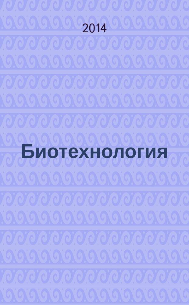 Биотехнология : Теорет. и науч.-практ. журн. 2014, № 1