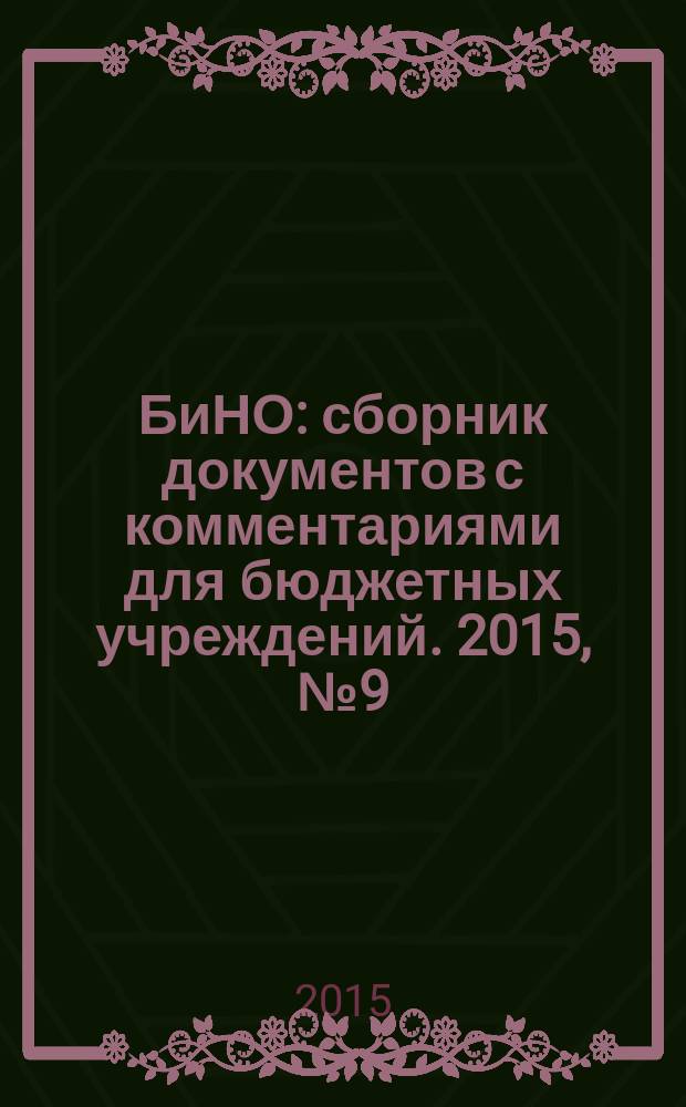 БиНО: сборник документов с комментариями для бюджетных учреждений. 2015, № 9 (123)