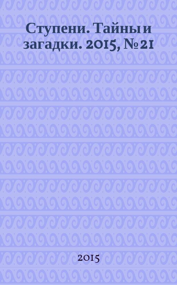 Ступени. Тайны и загадки. 2015, № 21 (84)