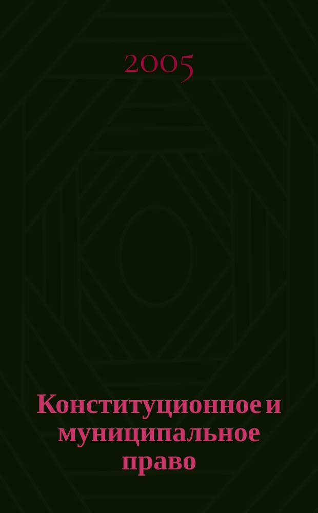 Конституционное и муниципальное право : Практ. и информ. изд. 2005, № 5
