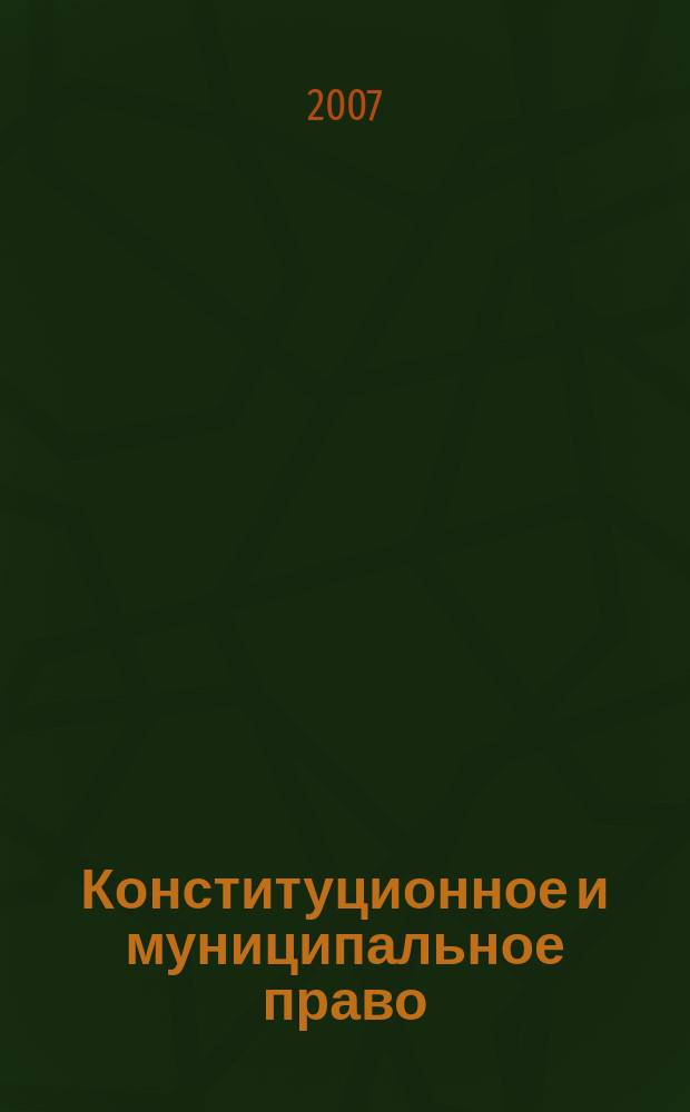 Конституционное и муниципальное право : Практ. и информ. изд. 2007, № 8
