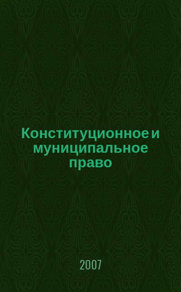 Конституционное и муниципальное право : Практ. и информ. изд. 2007, № 10