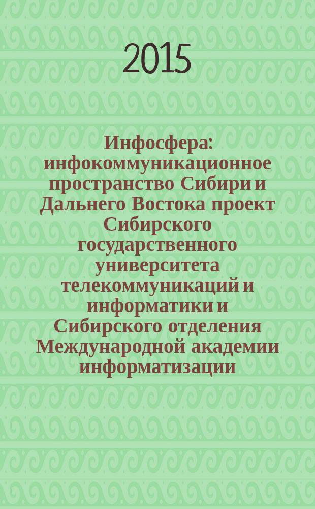 Инфосфера : инфокоммуникационное пространство Сибири и Дальнего Востока проект Сибирского государственного университета телекоммуникаций и информатики и Сибирского отделения Международной академии информатизации. № 67