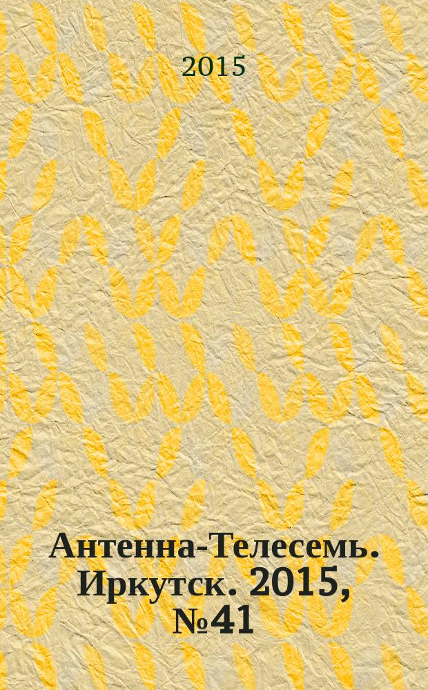 Антенна-Телесемь. Иркутск. 2015, № 41 (571)