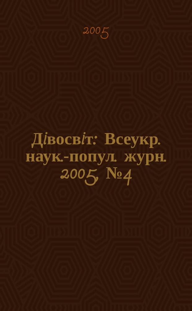 Дiвосвiт : Всеукр. наук.-попул. журн. 2005, № 4 (16)