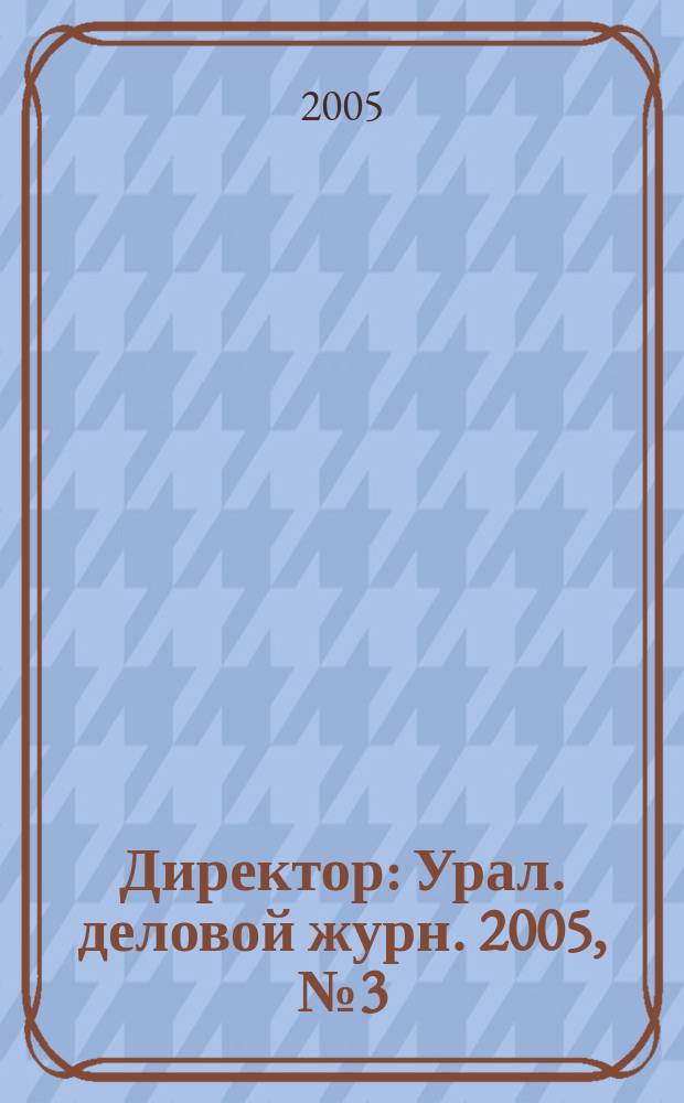 Директор : Урал. деловой журн. 2005, № 3 (60)