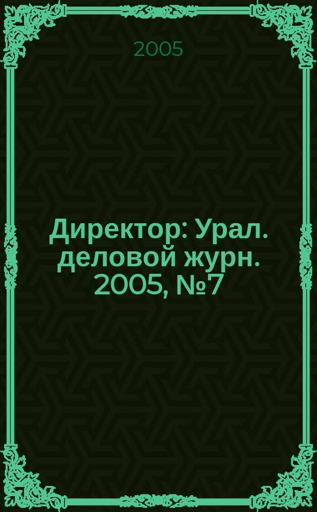 Директор : Урал. деловой журн. 2005, № 7 (64)