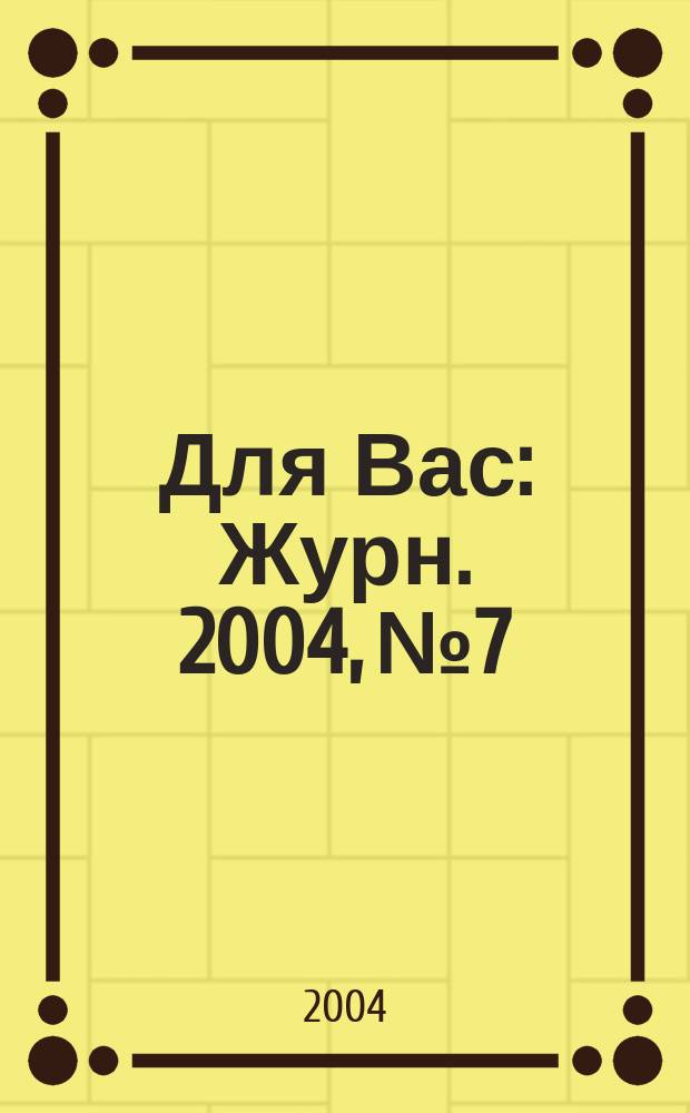 Для Вас : Журн. 2004, № 7