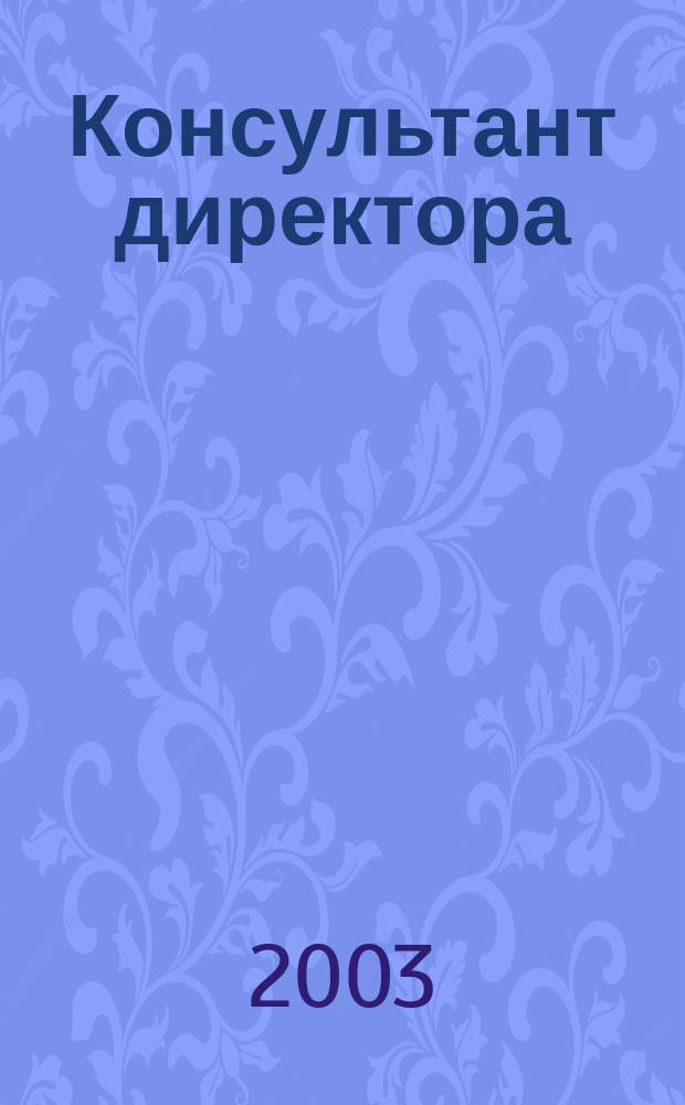 Консультант директора : Журн. для руководителей предприятий. 2003, № 19 (199)