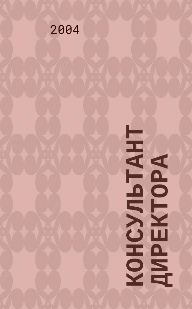 Консультант директора : Журн. для руководителей предприятий. 2004, № 12 (216)