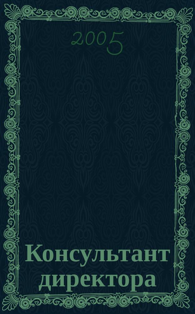 Консультант директора : Журн. для руководителей предприятий. 2005, № 10 (238)
