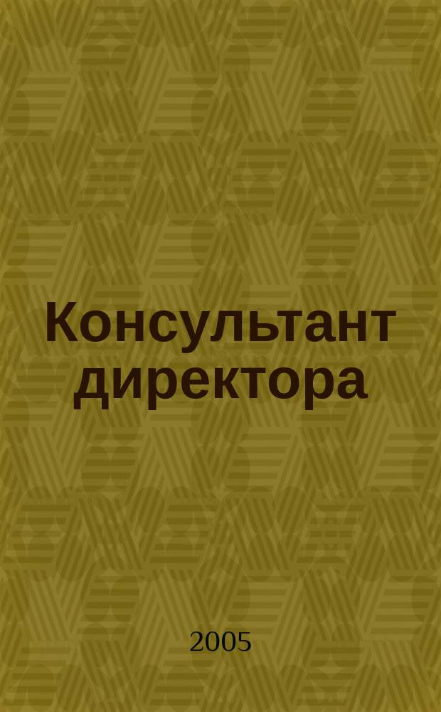 Консультант директора : Журн. для руководителей предприятий. 2005, № 21 (249)