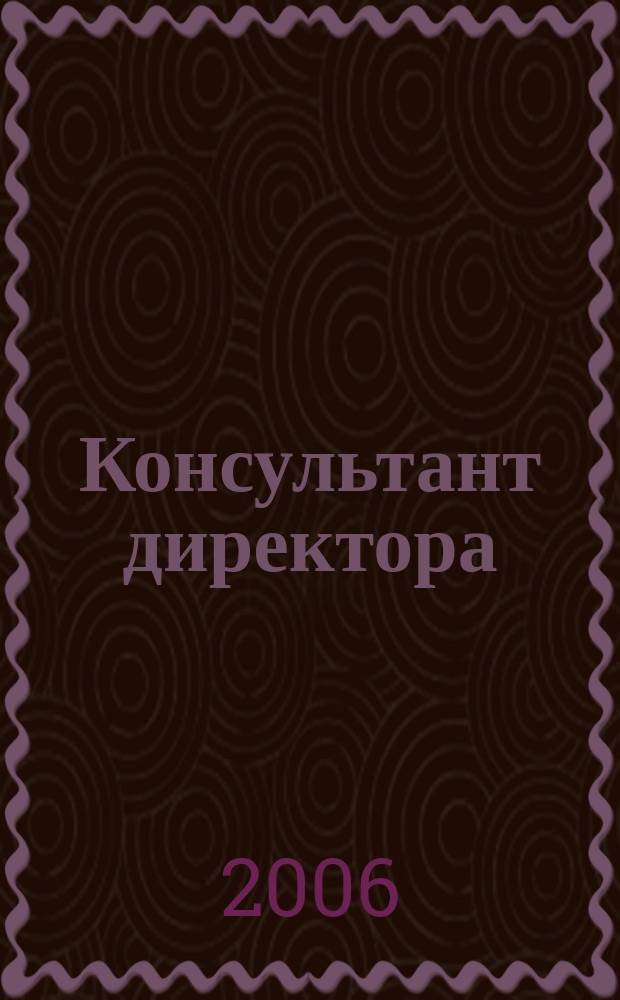 Консультант директора : Журн. для руководителей предприятий. 2006, № 6 (258)