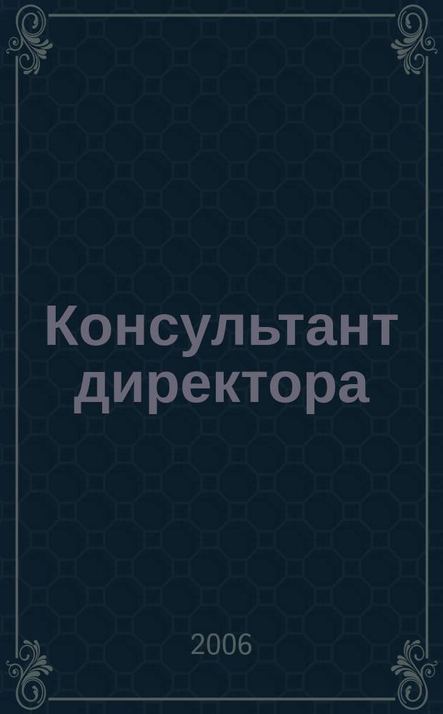 Консультант директора : Журн. для руководителей предприятий. 2006, № 7 (259)
