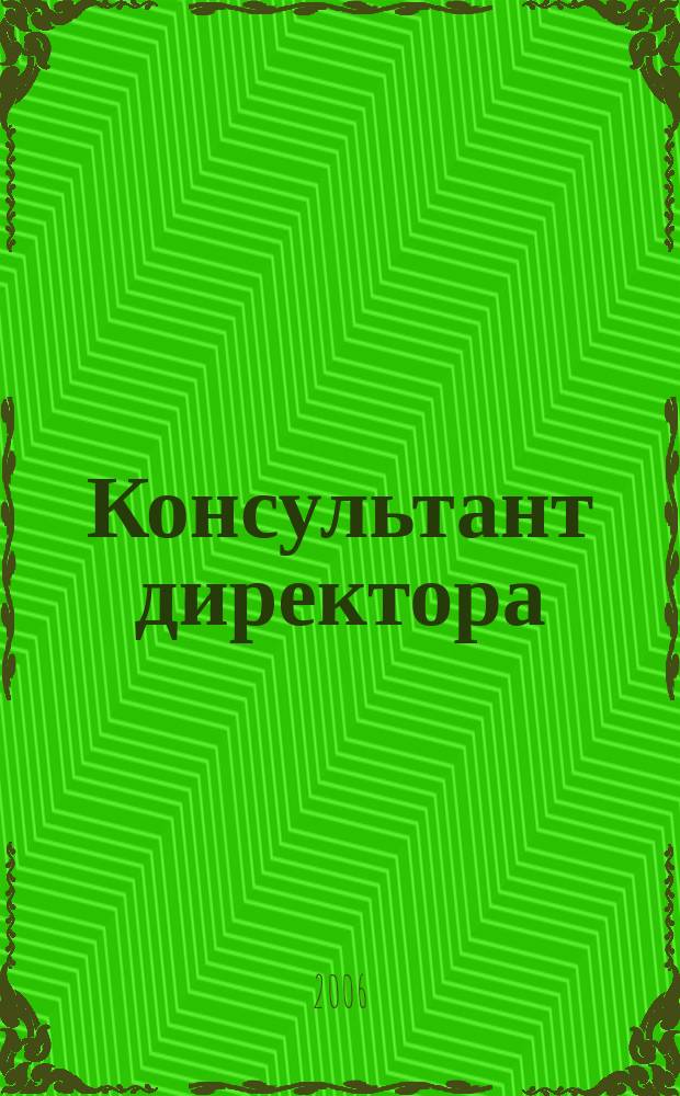 Консультант директора : Журн. для руководителей предприятий. 2006, № 13 (265)