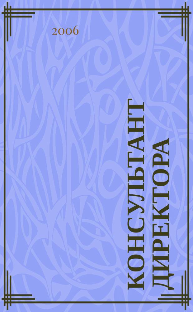 Консультант директора : Журн. для руководителей предприятий. 2006, № 19 (271)