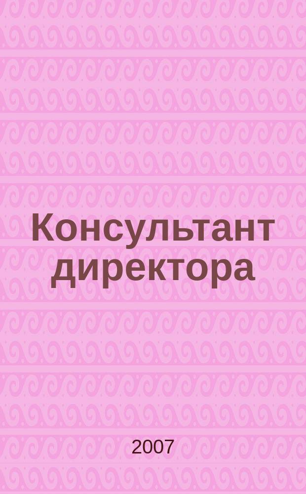 Консультант директора : Журн. для руководителей предприятий. 2007, № 3 (279)
