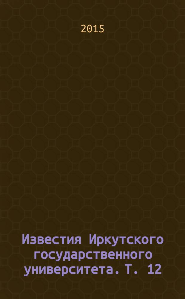 Известия Иркутского государственного университета. Т. 12
