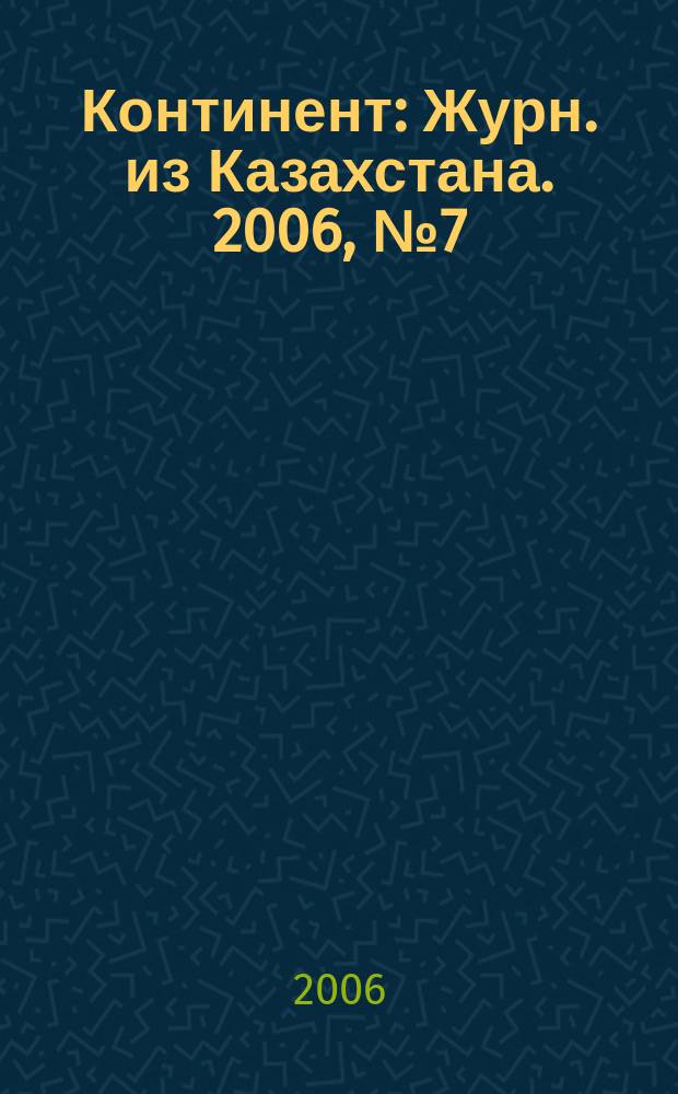 Континент : Журн. из Казахстана. 2006, № 7 (168)