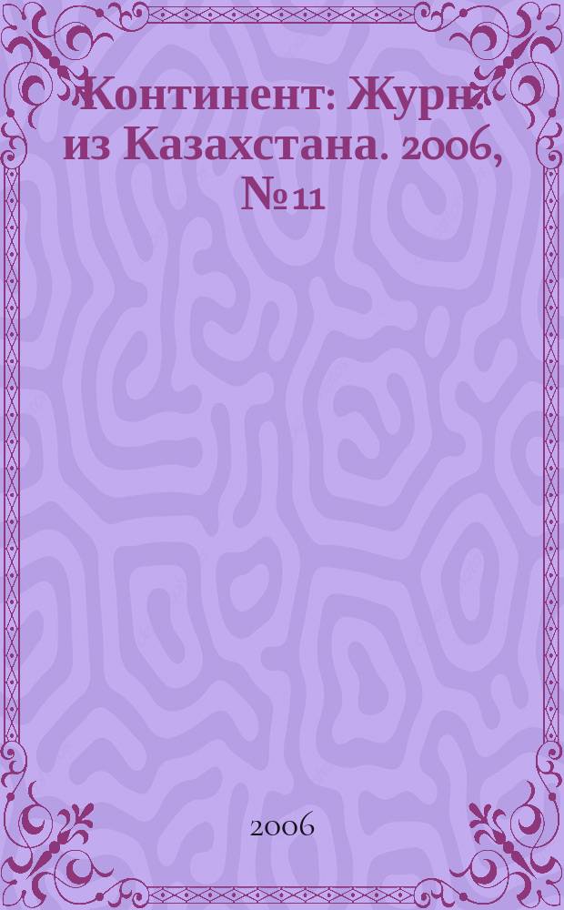 Континент : Журн. из Казахстана. 2006, № 11 (172)