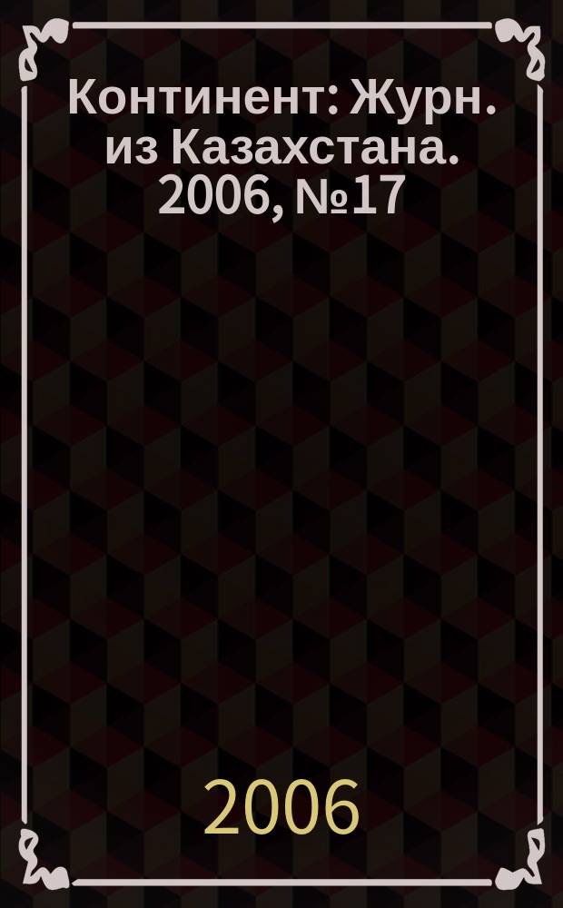 Континент : Журн. из Казахстана. 2006, № 17 (178)