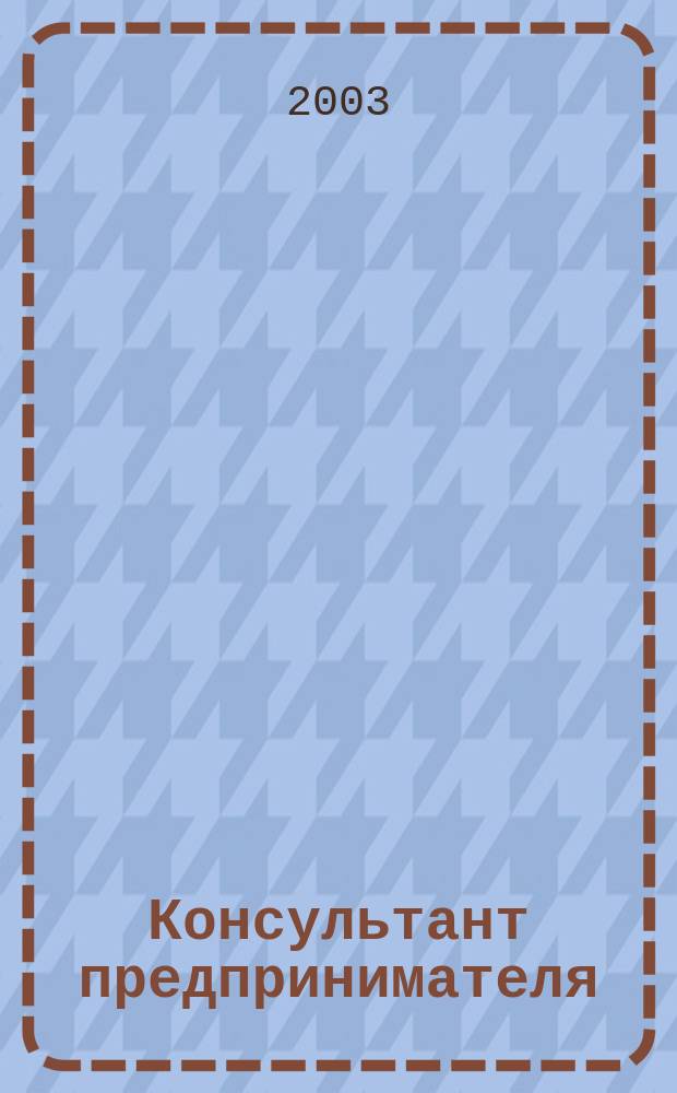 Консультант предпринимателя : Документы. Коммент. Рекомендации Журн. Прил. к газ. "Предприниматель Петербурга". 2003, № 16