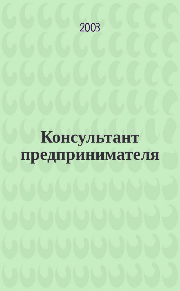 Консультант предпринимателя : Документы. Коммент. Рекомендации Журн. Прил. к газ. "Предприниматель Петербурга". 2003, № 20