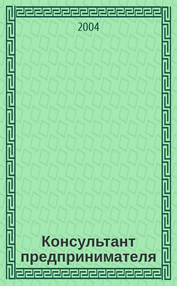 Консультант предпринимателя : Документы. Коммент. Рекомендации Журн. Прил. к газ. "Предприниматель Петербурга". 2004, № 8
