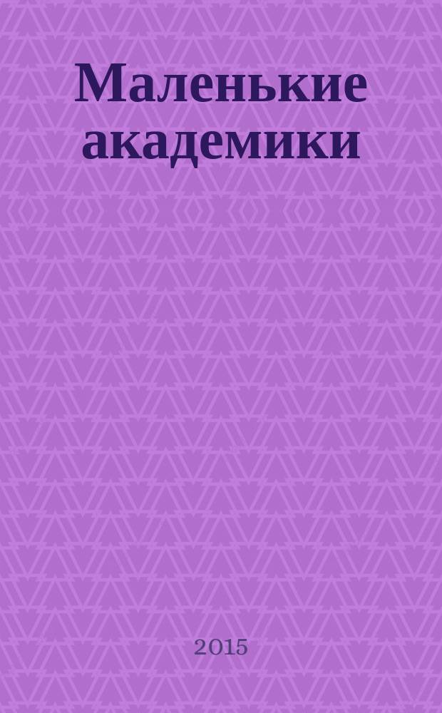 Маленькие академики : детский учебно-развлекательный журнал. 2015, № 9