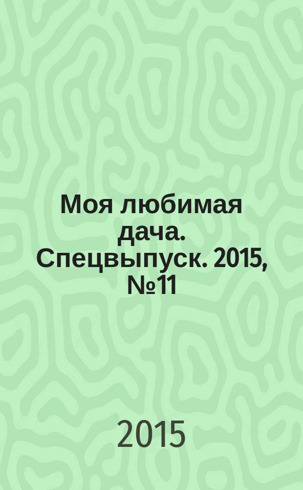 Моя любимая дача. Спецвыпуск. 2015, № 11 : Коллекция ландшафтов