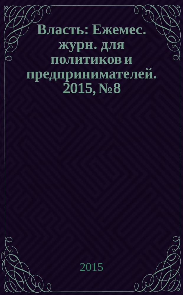 Власть : Ежемес. журн. для политиков и предпринимателей. 2015, № 8