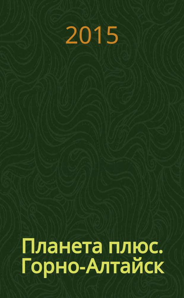 Планета плюс. Горно-Алтайск : рекламно-информационный журнал. 2015, № 36 (611)