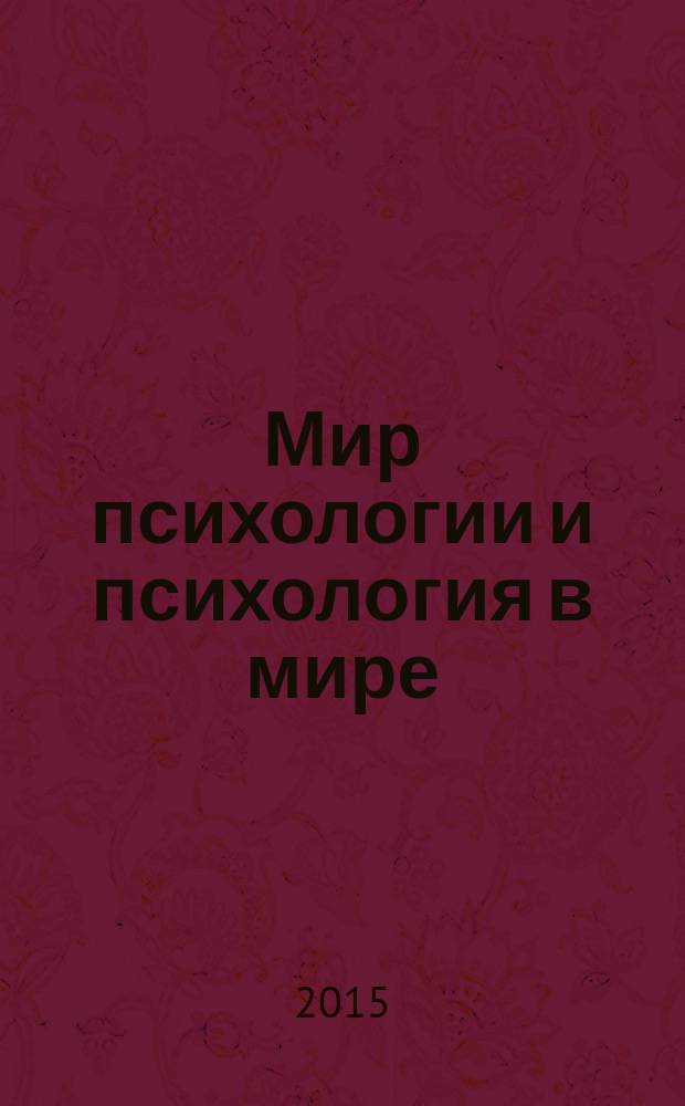 Мир психологии и психология в мире : Науч.-метод. журн. Междунар. акад. пед. и социал. наук. 2015, № 3 (83)