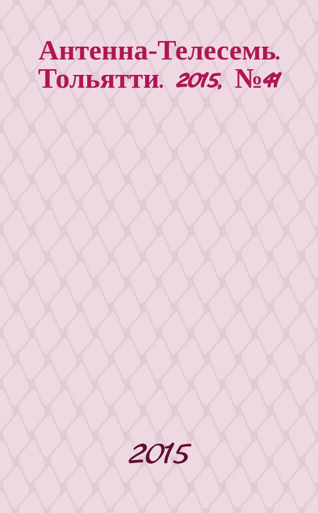 Антенна-Телесемь. Тольятти. 2015, № 41 (762) : Самара - Тольятти