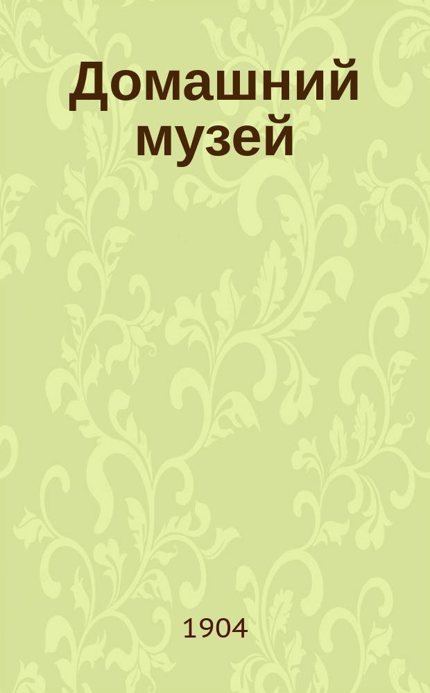 Домашний музей : Ежемес. руководство-журнал для любителей и коллекционеров худож. открытых писем. 1904, № 1 (апр.)