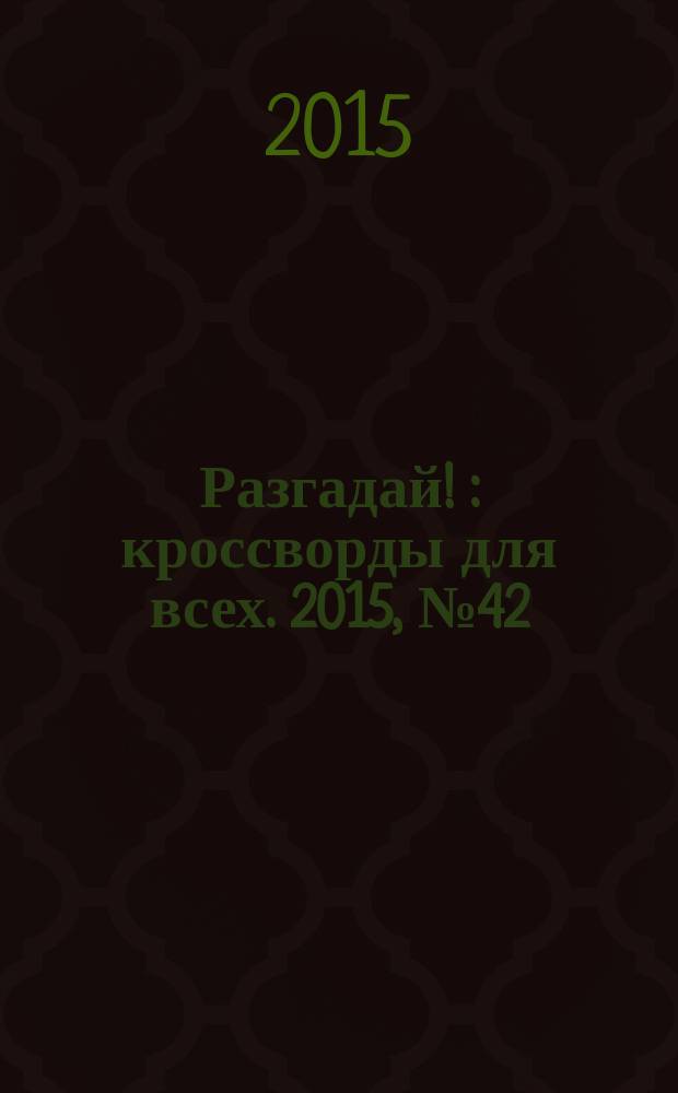 Разгадай ! : кроссворды для всех. 2015, № 42