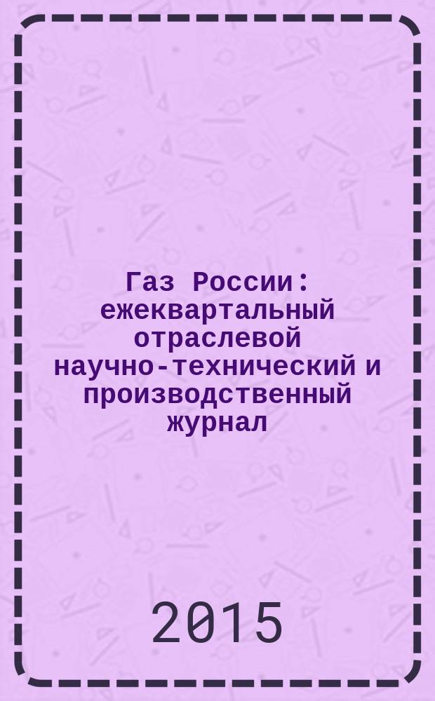 Газ России : ежеквартальный отраслевой научно-технический и производственный журнал. 2015, № 3