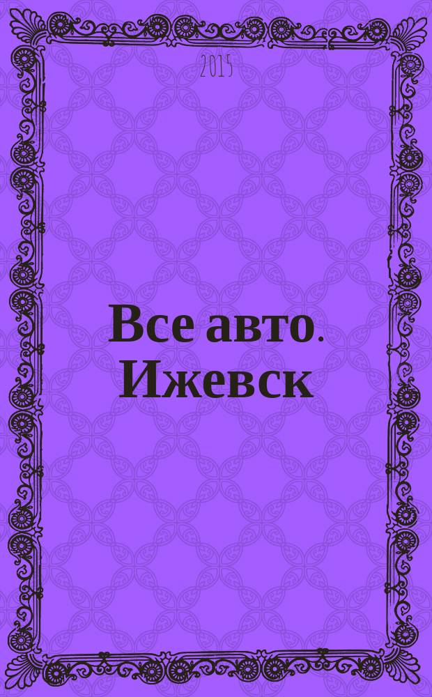 Все авто. Ижевск : рекламно-информационное издание. 2015, № 32 (415)