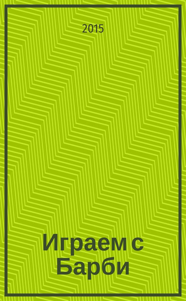 Играем с Барби : Дет. развивающий журн. 2015, № 11 (212)