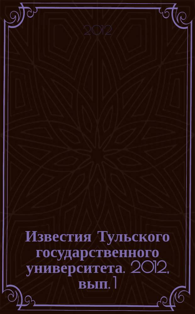 Известия Тульского государственного университета. 2012, вып. 1
