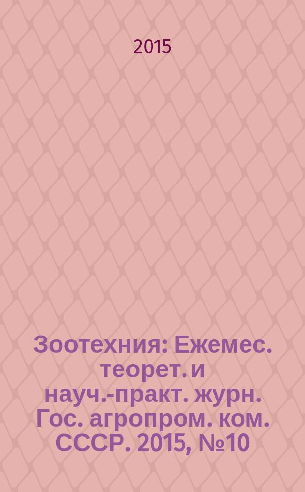 Зоотехния : Ежемес. теорет. и науч.-практ. журн. Гос. агропром. ком. СССР. 2015, № 10