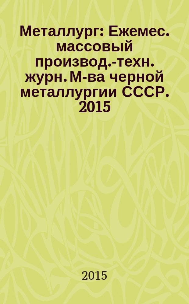 Металлург : Ежемес. массовый производ.-техн. журн. М-ва черной металлургии СССР. 2015, № 9