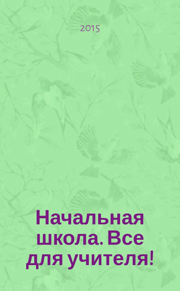 Начальная школа. Все для учителя ! : комплексная поддержка учителя научно-методический журнал. 2015, № 10 (46)