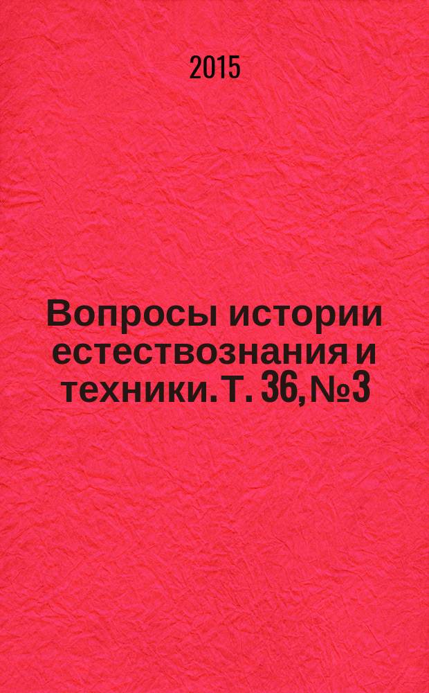 Вопросы истории естествознания и техники. Т. 36, № 3