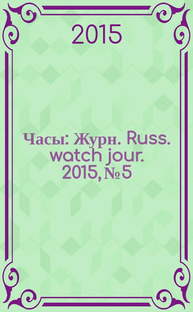 Часы : Журн. Russ. watch jour. 2015, № 5
