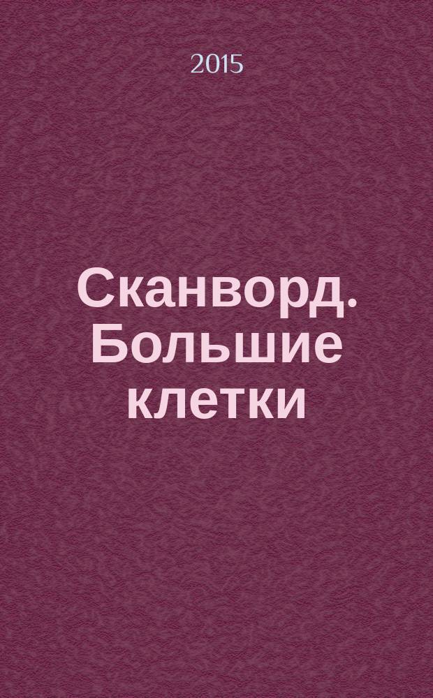 Сканворд. Большие клетки : легко читать, приятно решать. 2015, № 10 (16)