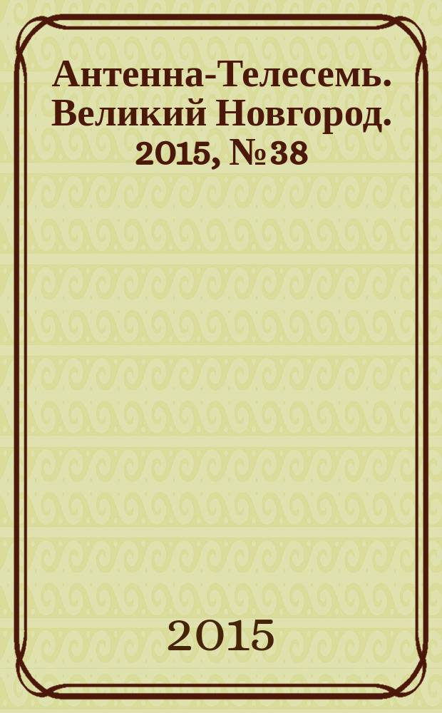 Антенна-Телесемь. Великий Новгород. 2015, № 38 (439)