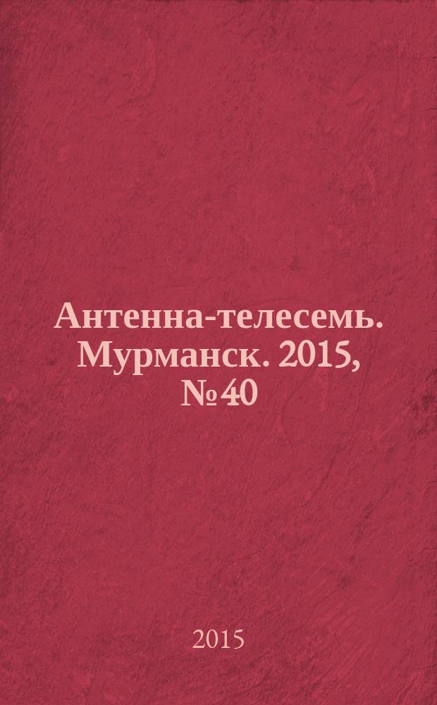 Антенна-телесемь. Мурманск. 2015, № 40 (389)