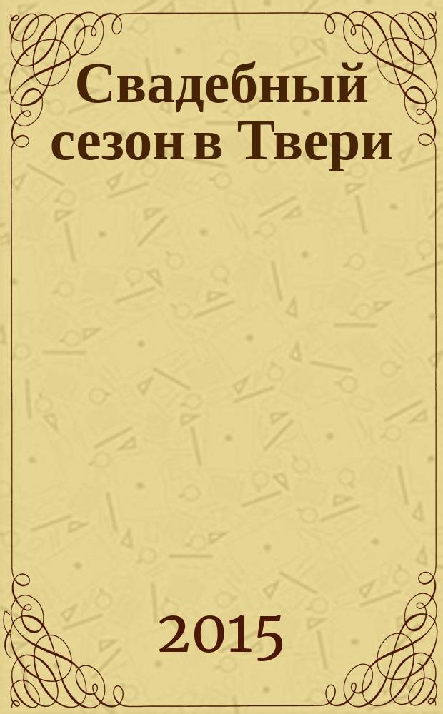 Свадебный сезон в Твери : рекламно-информационный журнал. 2015, № 7 (25)