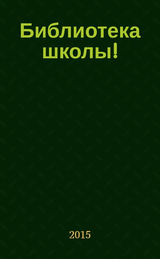 Библиотека школы ! : научно-методический журнал. 2015, № 10 (34)
